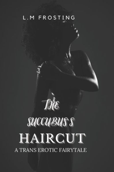 The Succubus's Haircut: A trans erotic fairytale, dirty explicit short story