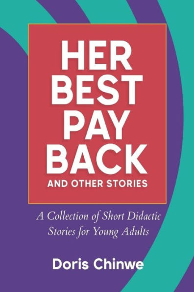 Her Best Payback And Other Short Stories: A Collection of Short Didactic Stories for Young Adults