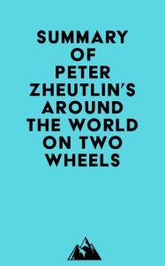 Title: Summary of Peter Zheutlin's Around The World On Two Wheels, Author: Everest Media