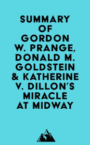 Title: Summary of Gordon W. Prange, Donald M. Goldstein & Katherine V. Dillon's Miracle at Midway, Author: Everest Media