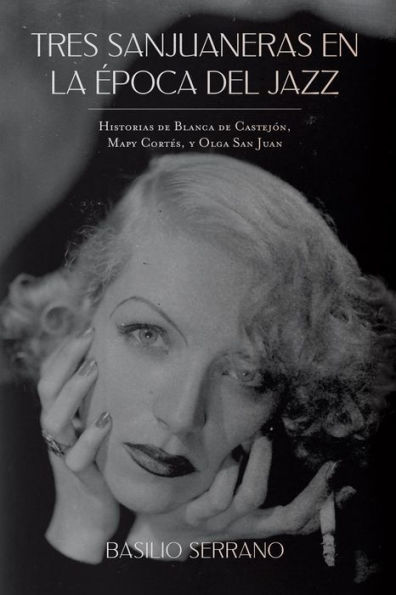 Tres Sanjuaneras en la Época del Jazz: Historias de Blanca de Castejón, Mapy Cortés, y Olga San Juan