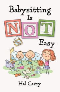 Title: Babysitting is NOT Easy, Author: Hal Carey