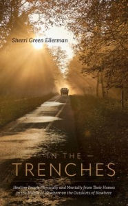 Title: In The Trenches: Healing people physically and mentally from their homes in the middle of nowhere on the outskirts of nowhere, Author: Sherri Green Ellerman