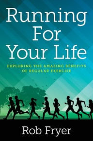 Title: Running For Your Life: Exploring the Amazing Benefits of Regular Exercise, Author: Rob Fryer