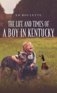 Best free pdf ebook downloads The Life and Times of a Boy in Kentucky iBook RTF 9798822902817 by Ed Roulette, Ed Roulette