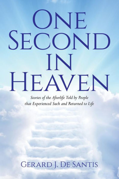 One Second in Heaven: Stories of the afterlife told by people that experienced such and returned to life