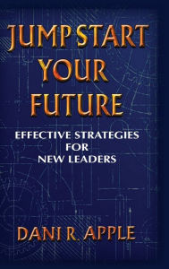 Title: Jumpstart Your Future: Effective Strategies For New Leaders, Author: Dani R Apple