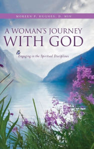 Title: A Woman's Journey With God: Engaging in the Spiritual Disciplines, Author: Moreen P Hughes