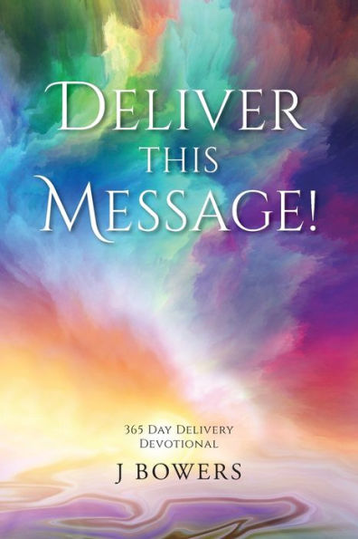 Deliver This Message!: 365 Day Delivery Devotional
