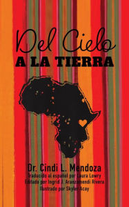 Title: Del Cielo a la Tierra, Author: Dr. Cindi L. Mendoza