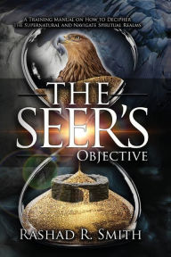 Read books online free no download no sign up The Seer's Objective: A Training Manual on How to Decipher the Supernatural and Navigate Spiritual Realms