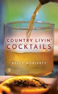 Title: Country Livin' Cocktails, Author: Kelly Moriarty