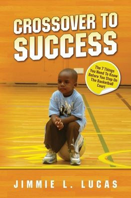Crossover To Success: 7 Things You Need Know Before Step On The Basketball Court