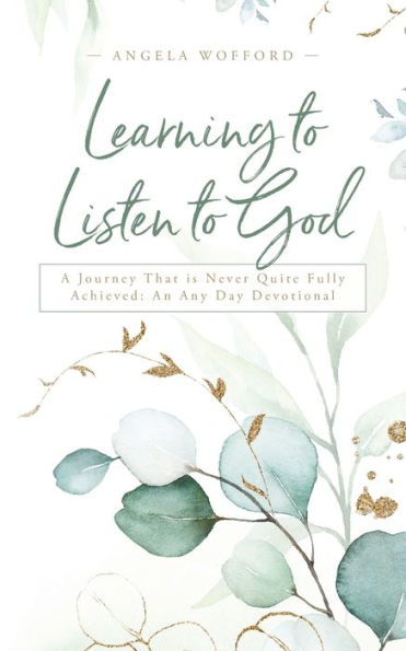 Learning to Listen God: A Journey That is Never Quite Fully Achieved: An Any Day Devotional