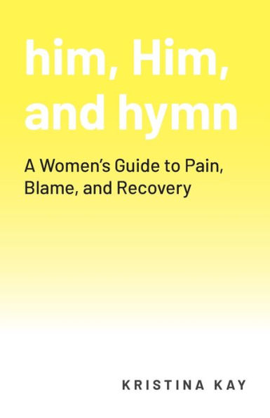 him, Him, and hymn: A Women's Guide to Pain, Blame, and Recovery