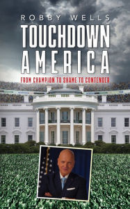 Title: Touchdown America: From Champion to Shame to Contender, Author: Robby Wells