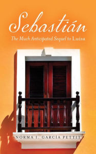 Title: Sebastián: The Much Anticipated Sequel to Luisa, Author: Norma I García Pettit