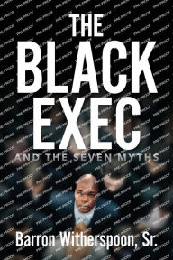 Free guest book download The Black Exec: And the Seven Myths PDB DJVU by Sr. Barron Witherspoon, Sr. Barron Witherspoon in English