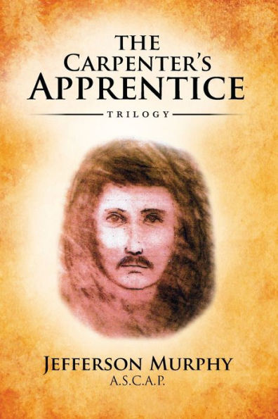 The Carpenter's Apprentice Trilogy: An Anthology of Jefferson Murphy's Three Volumes