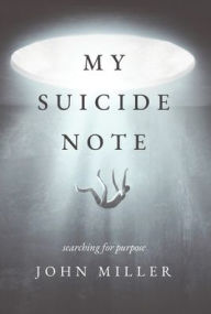 Title: My Suicide Note: Searching for Purpose, Author: John Miller