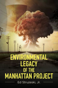Title: Environmental Legacy of the Manhattan Project, Author: Ed Struzeski