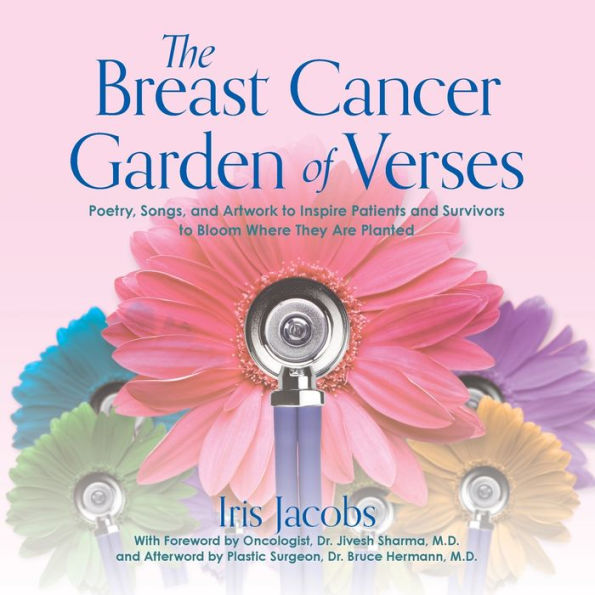 The Breast Cancer Garden of Verses: Poetry, Songs, and Artwork to Inspire Patients Survivors Bloom Where They Are Planted