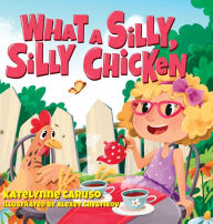 Title: What A Silly, Silly Chicken, Author: Katelynne Caruso