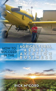 Download free ebooks pda How to Succeed in the Agricultural Aerial Aviation Business 9798822918580 by Rick McCord, Rick McCord