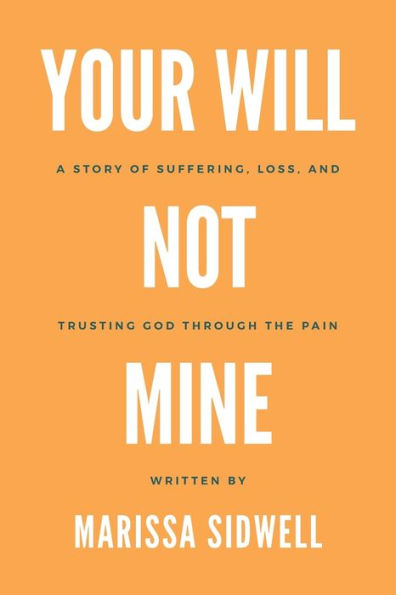 Your Will Not Mine: A story of suffering, loss, and trusting God through the pain