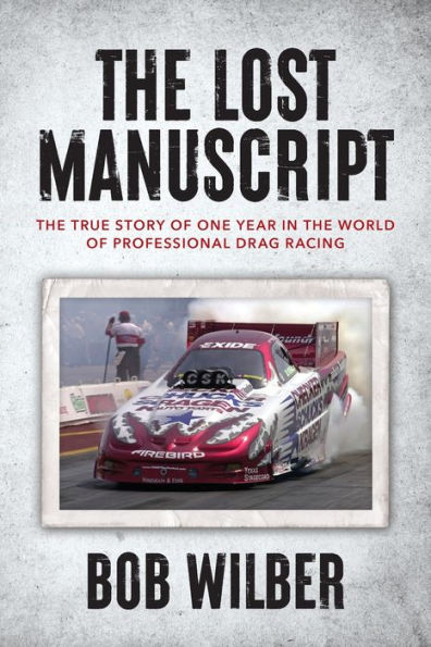 The Lost Manuscript: True Story of One Year World Professional Drag Racing