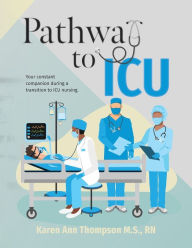 Download free e-book Pathway To ICU: Your constant companion during a transition to ICU nursing (English literature) by M.S. RN Karen Ann Thompson MOBI RTF CHM