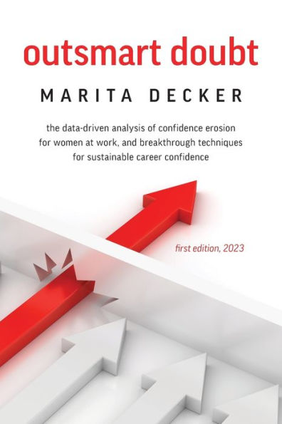 Outsmart Doubt: The data-driven analysis of confidence erosion for women at work, and breakthrough techniques sustainable career