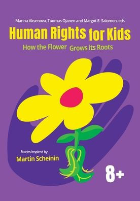 Human Rights for Kids: How the Flower Grows its Roots: Stories Inspired by Martin Scheinin