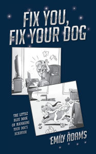Free ebooks in pdf downloads Fix You, Fix Your Dog: The little blue book on managing your dogs behavior (English literature) 9798822924024 by Emily Adams