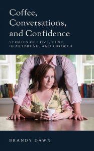 Ebook for mobile computing free download Coffee, Conversations, and Confidence: Stories of Love, Lust, Heartbreak, and Growth by Brandy Dawn CHM PDB MOBI