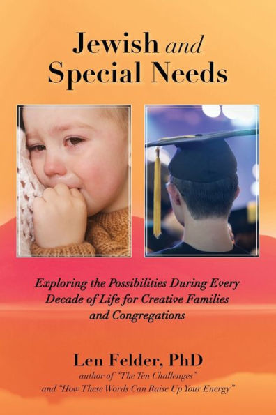 Jewish and Special Needs: Exploring the Possibilities During Every Decade of Life for Creative Families Congregations