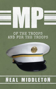 Title: MP: Of The Troops and For The Troops, Author: Neal Middleton