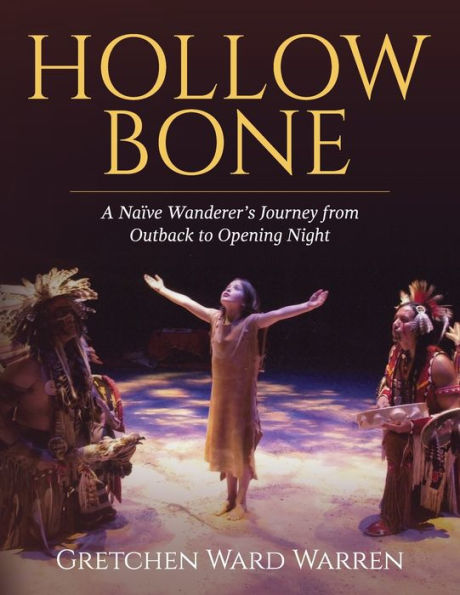 Hollow Bone: A Naï¿½ve Wanderer's Journey from Outback to Opening Night