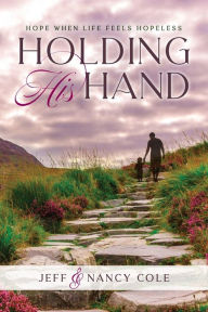 Title: Holding His Hand: Hope when life feels hopeless, Author: Nancy Cole