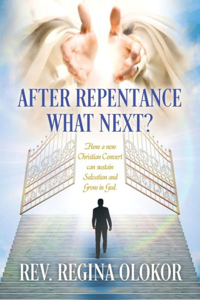 After Repentance What Next: How a new Christian Convert can sustain Salvation and Grow God