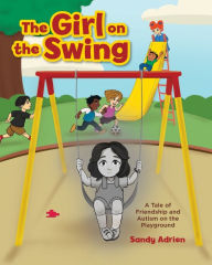 Title: The Girl on the Swing: A Tale of Friendship and Autism on the Playground, Author: Sandy Adrien