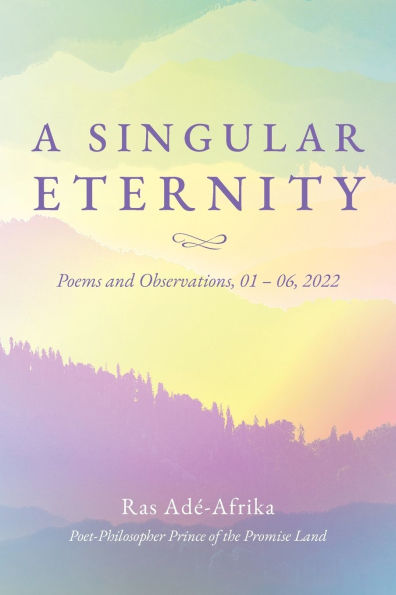 A Singular Eternity: Poems and Observations, 01- 06, 2022