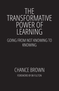 Free books download for kindle The Transformative Power of Learning: Going from Not Knowing to Knowing 9798822934801 (English literature) by Chance Brown