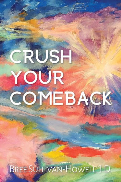 Crush Your Comeback: You've crushed your divorce. Now, it's time to Crush. Your. Comeback.