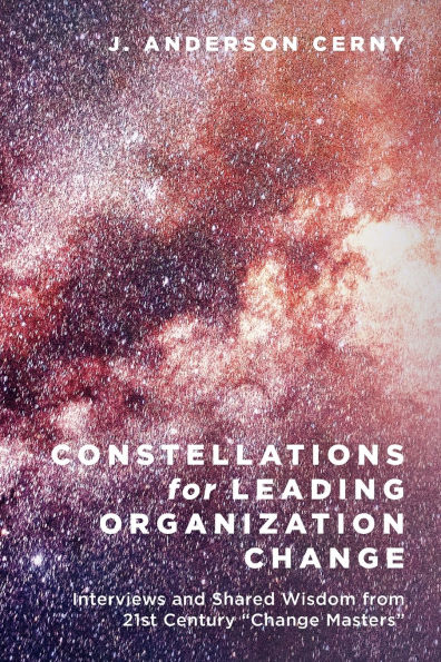 Constellations for Leading Organization Change: Interviews and Shared Wisdom from 21st Century "Change Masters"