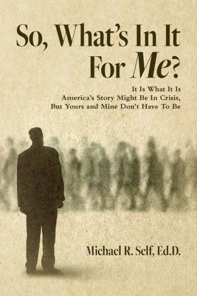 So, What's It For Me?: Is What America's Story Might Be Crisis, But Yours and Mine Don't Have To