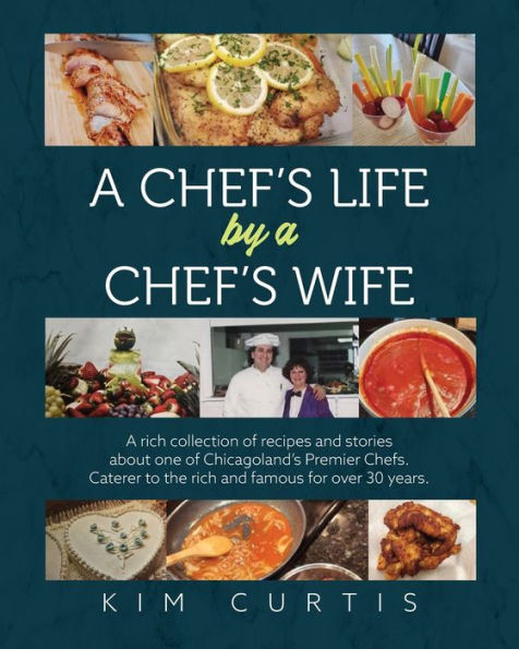 A Chef's Life by Wife: rich collection of recipes and stories about one Chicagoland's Premier Chefs. Caterer to the famous for over 30 years