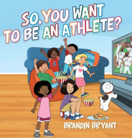 Google ebook downloads So, You Want to be an Athlete? by Brandin Bryant