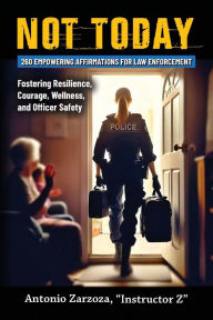Free downloads ebooks online Not Today: 260 Empowering Affirmations for Law Enforcement-Fostering Resilience, Courage, Wellness, and Officer Safety  9798822941410 by Instructor Z Antonio Zarzoza