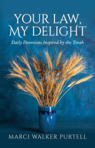 Title: Your Law, My Delight: Daily Devotions Inspired by the Torah, Author: Marci Walker Purtell